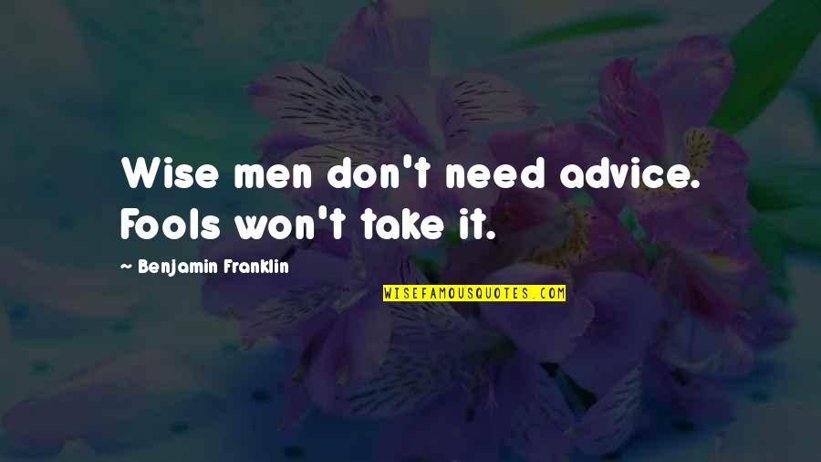 Kirkire Toch Quotes By Benjamin Franklin: Wise men don't need advice. Fools won't take