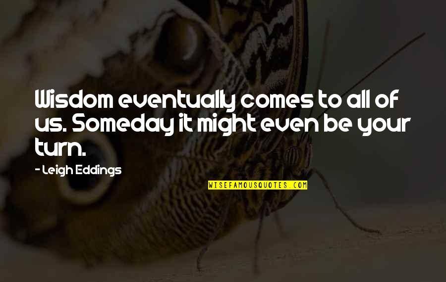 Kirkish Quotes By Leigh Eddings: Wisdom eventually comes to all of us. Someday