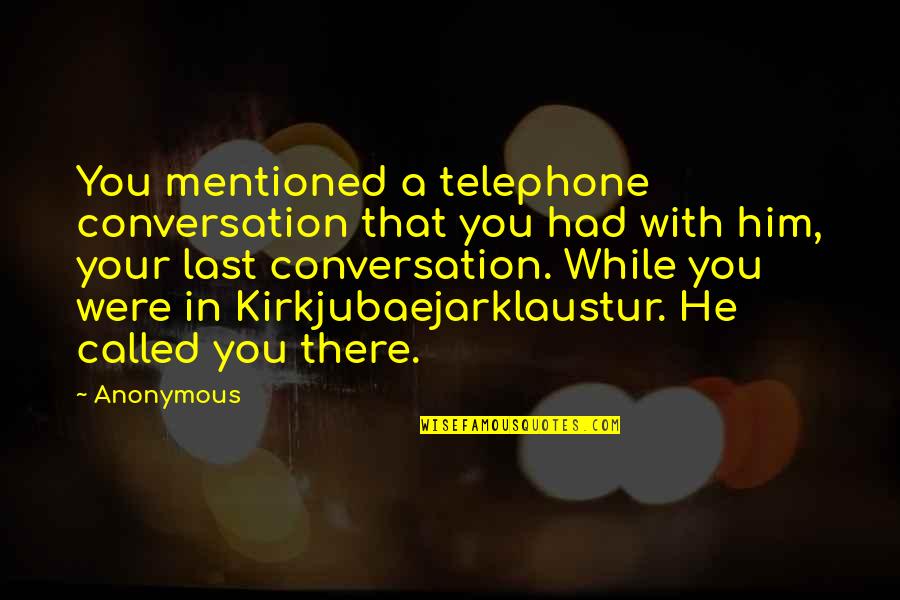 Kirkjubaejarklaustur Quotes By Anonymous: You mentioned a telephone conversation that you had