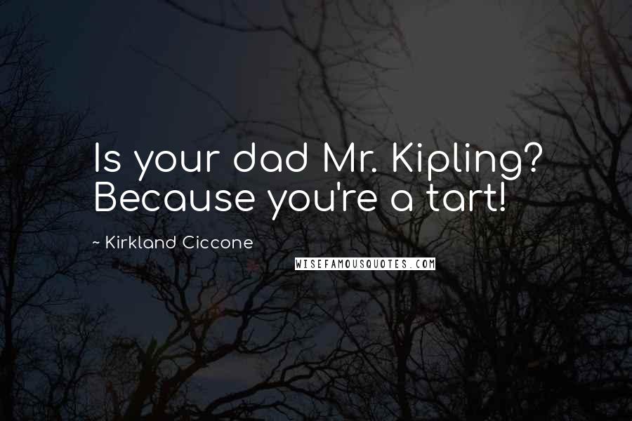 Kirkland Ciccone quotes: Is your dad Mr. Kipling? Because you're a tart!