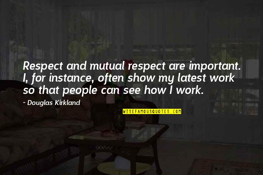 Kirkland Quotes By Douglas Kirkland: Respect and mutual respect are important. I, for