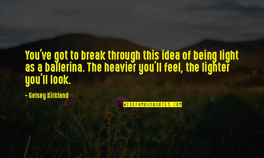 Kirkland Quotes By Gelsey Kirkland: You've got to break through this idea of
