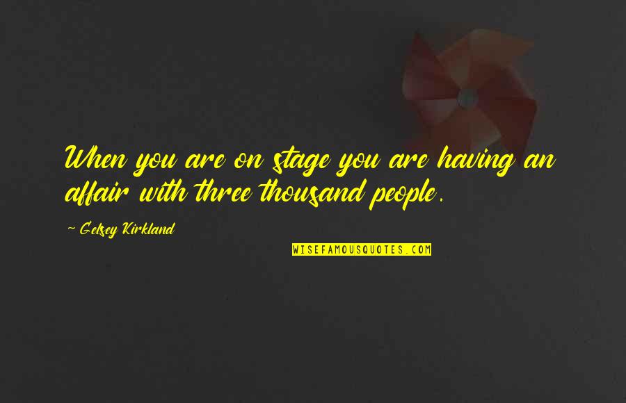 Kirkland Quotes By Gelsey Kirkland: When you are on stage you are having