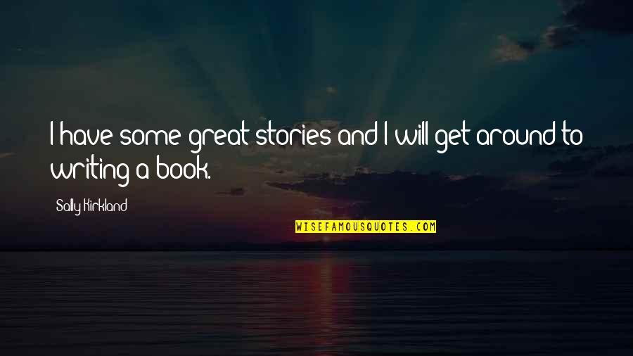 Kirkland Quotes By Sally Kirkland: I have some great stories and I will