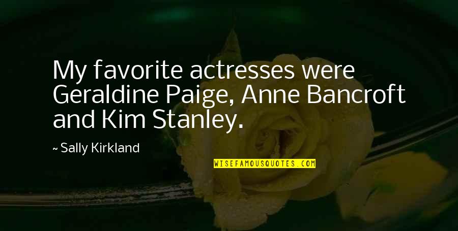 Kirkland Quotes By Sally Kirkland: My favorite actresses were Geraldine Paige, Anne Bancroft