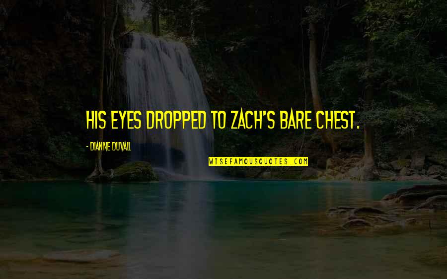 Kirkley Ruddick Quotes By Dianne Duvall: His eyes dropped to Zach's bare chest.