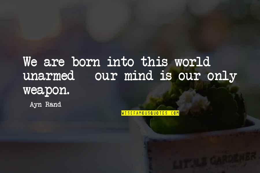 Kirkness Apteek Quotes By Ayn Rand: We are born into this world unarmed -