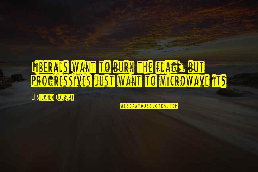 Kirkness Park Quotes By Stephen Colbert: Liberals want to burn the flag, but progressives