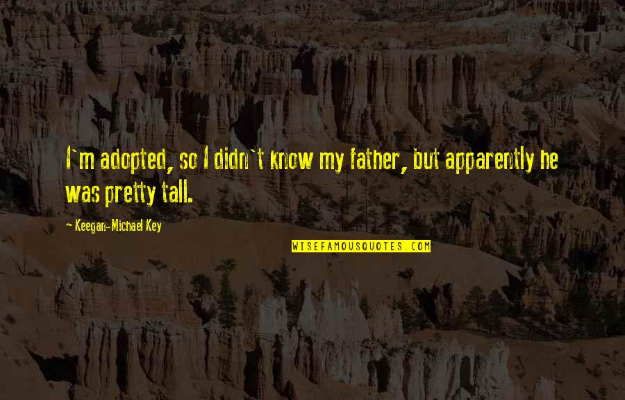 Kirko Bang Quotes By Keegan-Michael Key: I'm adopted, so I didn't know my father, Kirko Bang Quotes By Keegan-Michael Key: I'm adopted, so I didn't know my father,