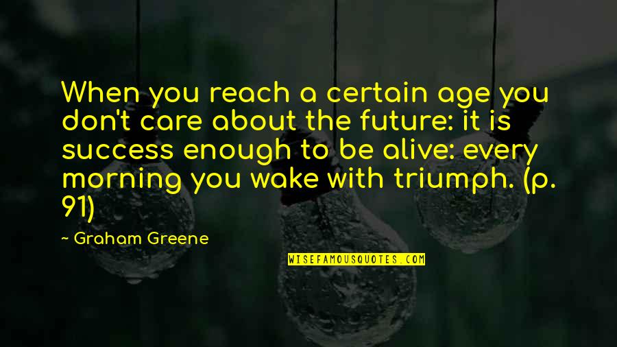 Kirkorian Enterprises Quotes By Graham Greene: When you reach a certain age you don't Kirkorian Enterprises Quotes By Graham Greene: When you reach a certain age you don't