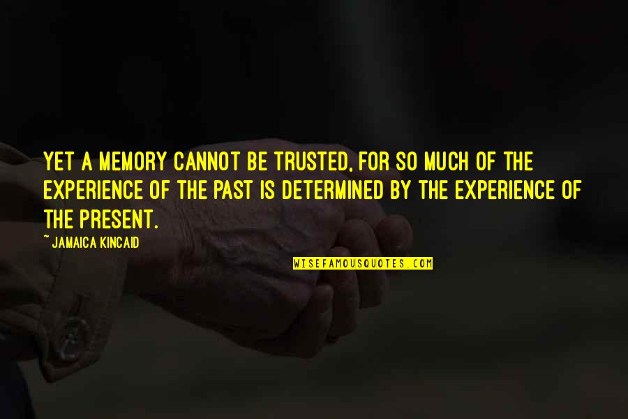 Kirkoriancinemas Quotes By Jamaica Kincaid: Yet a memory cannot be trusted, for so