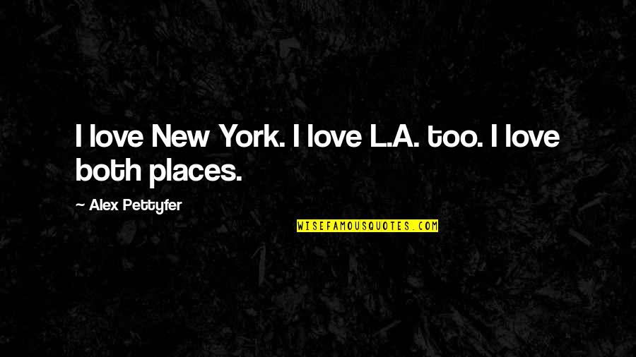 Kirkov Law Quotes By Alex Pettyfer: I love New York. I love L.A. too.