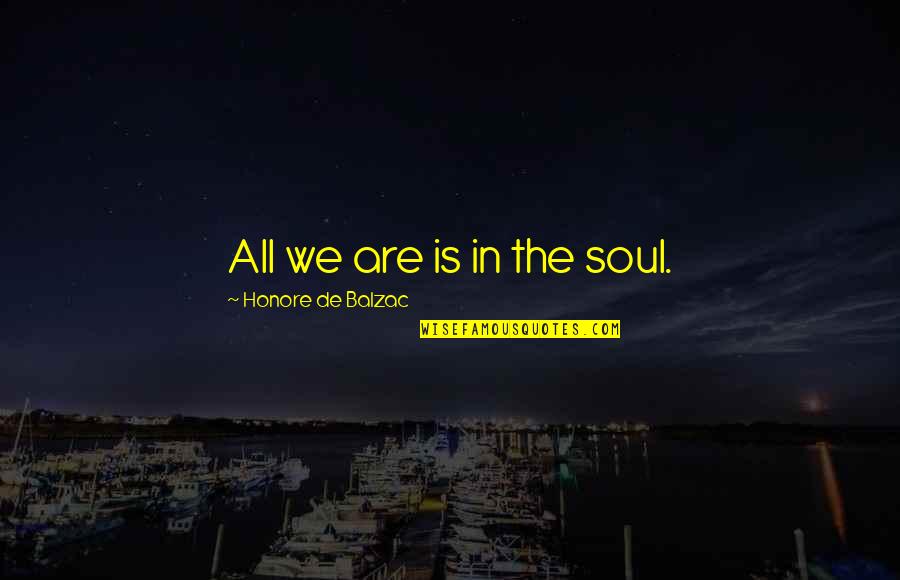 Kirkoven Quotes By Honore De Balzac: All we are is in the soul.