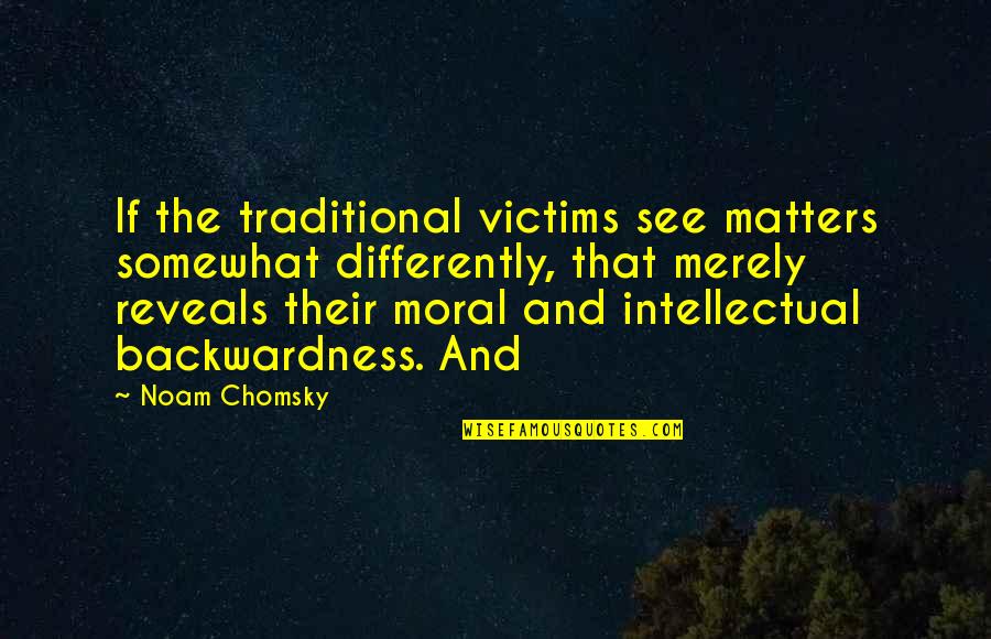 Kirkoven Quotes By Noam Chomsky: If the traditional victims see matters somewhat differently,
