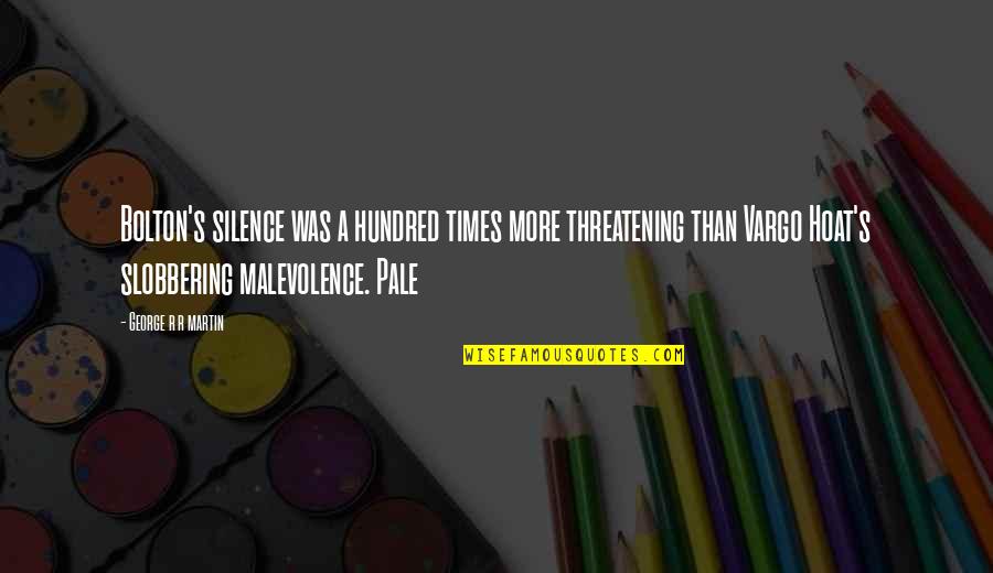 Kirkup 1994 Quotes By George R R Martin: Bolton's silence was a hundred times more threatening