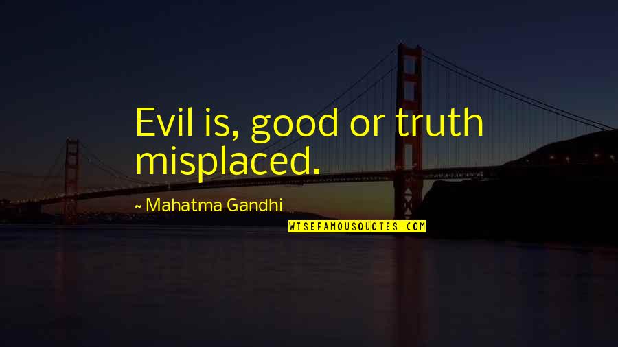 Kirkup Lumber Quotes By Mahatma Gandhi: Evil is, good or truth misplaced.
