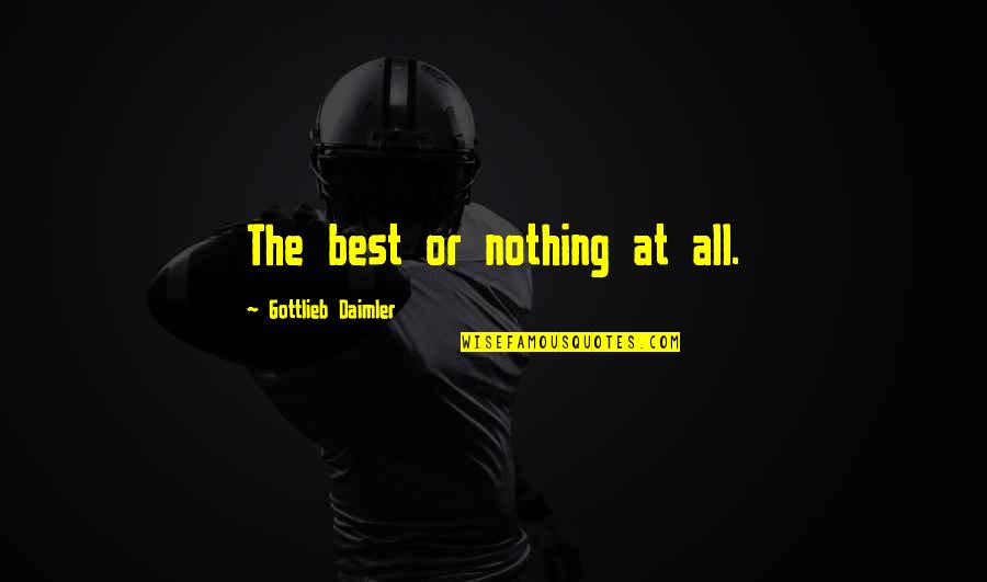 Kirkup Report Quotes By Gottlieb Daimler: The best or nothing at all. Kirkup Report Quotes By Gottlieb Daimler: The best or nothing at all.