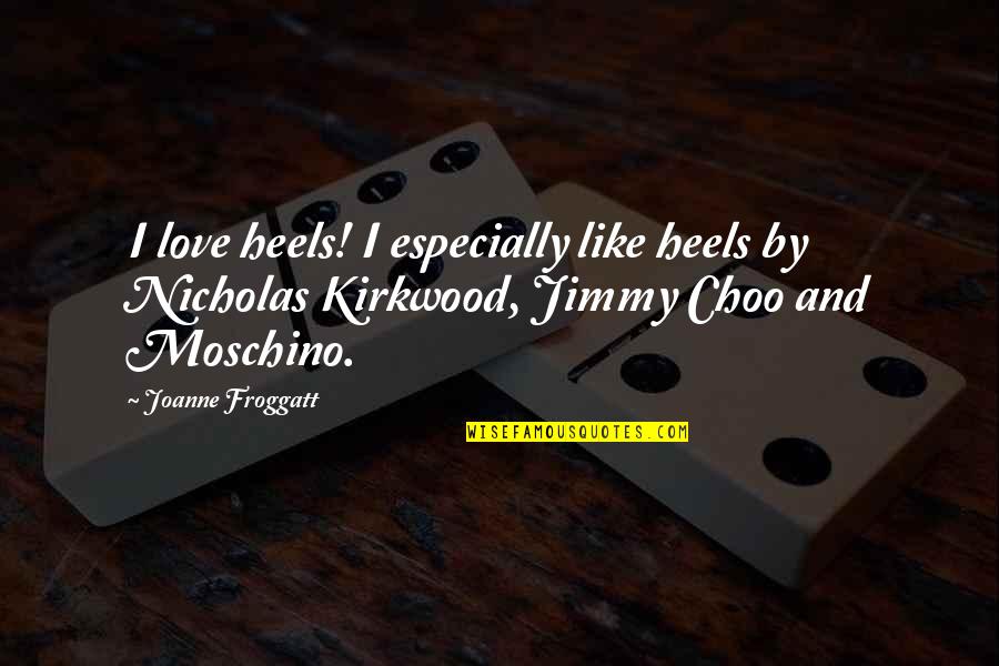 Kirkwood Quotes By Joanne Froggatt: I love heels! I especially like heels by