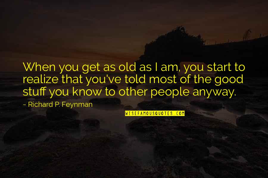 Kirkwood Quotes By Richard P. Feynman: When you get as old as I am,