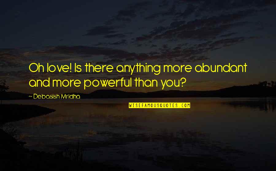 Kirkyard Quotes By Debasish Mridha: Oh love! Is there anything more abundant and