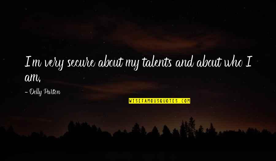 Kirkyard Quotes By Dolly Parton: I'm very secure about my talents and about Kirkyard Quotes By Dolly Parton: I'm very secure about my talents and about