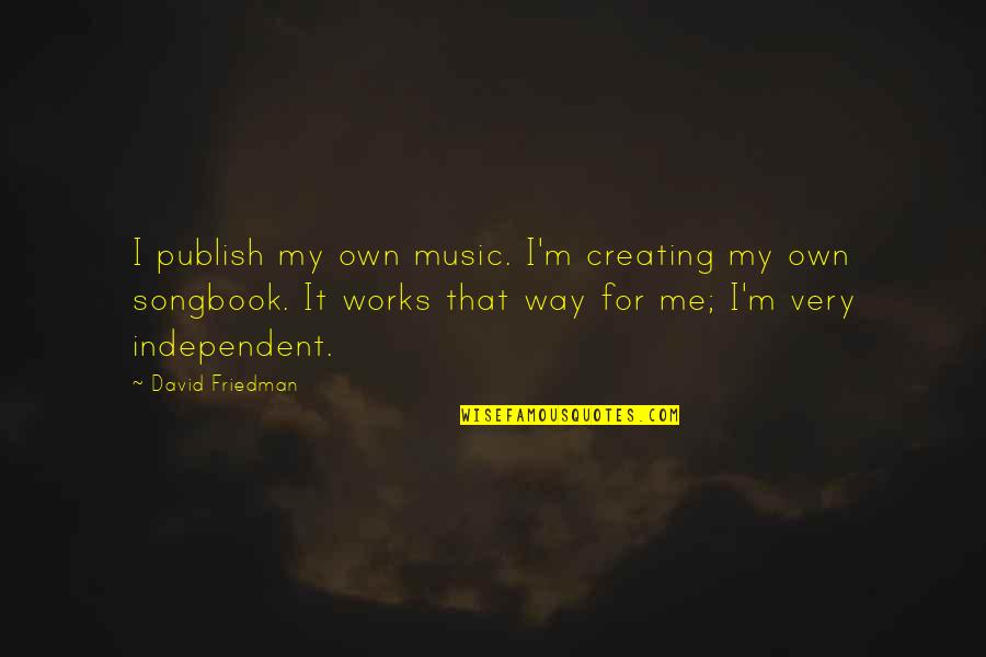 Kirlew Birds Quotes By David Friedman: I publish my own music. I'm creating my Kirlew Birds Quotes By David Friedman: I publish my own music. I'm creating my