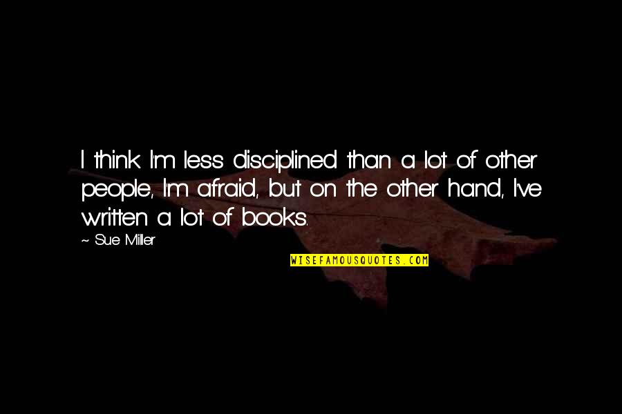 Kirlew Birds Quotes By Sue Miller: I think I'm less disciplined than a lot Kirlew Birds Quotes By Sue Miller: I think I'm less disciplined than a lot