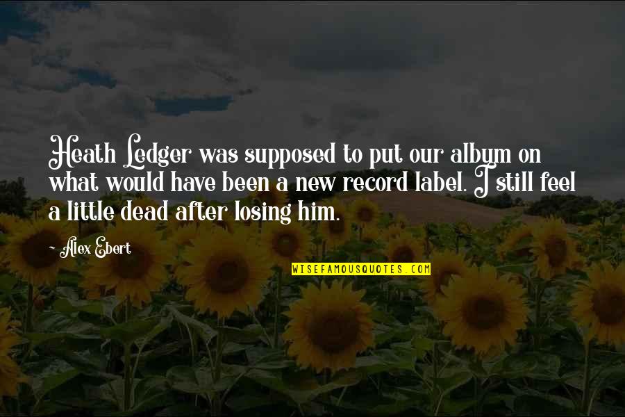 Kirmann Grass Quotes By Alex Ebert: Heath Ledger was supposed to put our album Kirmann Grass Quotes By Alex Ebert: Heath Ledger was supposed to put our album