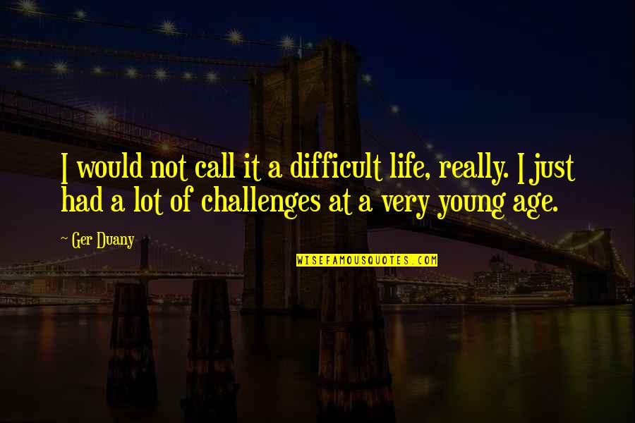 Kirmann Grass Quotes By Ger Duany: I would not call it a difficult life, Kirmann Grass Quotes By Ger Duany: I would not call it a difficult life,