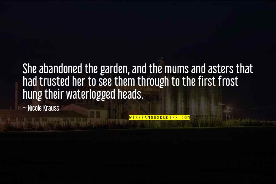 Kirmann Grass Quotes By Nicole Krauss: She abandoned the garden, and the mums and Kirmann Grass Quotes By Nicole Krauss: She abandoned the garden, and the mums and