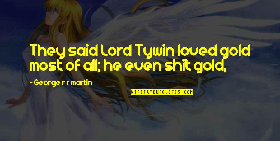 Kirmes 2020 Quotes By George R R Martin: They said Lord Tywin loved gold most of Kirmes 2020 Quotes By George R R Martin: They said Lord Tywin loved gold most of
