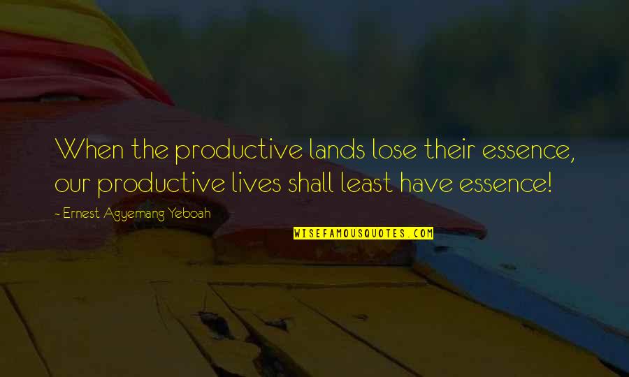 Kirmes Fabian Quotes By Ernest Agyemang Yeboah: When the productive lands lose their essence, our Kirmes Fabian Quotes By Ernest Agyemang Yeboah: When the productive lands lose their essence, our