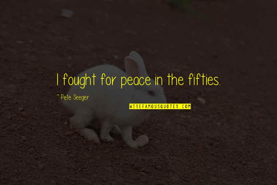 Kirmizi Arabalar Quotes By Pete Seeger: I fought for peace in the fifties. Kirmizi Arabalar Quotes By Pete Seeger: I fought for peace in the fifties.