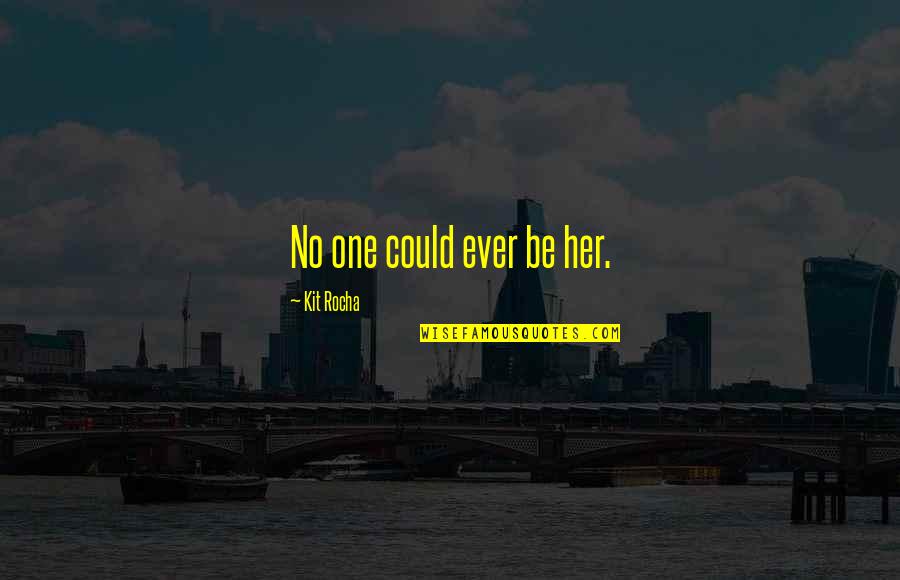 Kirmizi Mercimek Quotes By Kit Rocha: No one could ever be her. Kirmizi Mercimek Quotes By Kit Rocha: No one could ever be her.