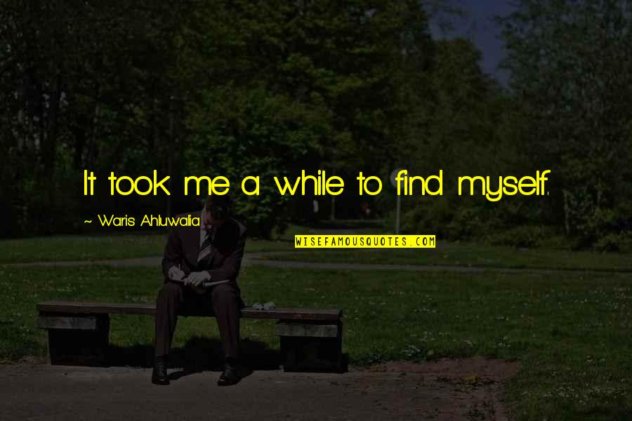 Kirn Middle School Quotes By Waris Ahluwalia: It took me a while to find myself. Kirn Middle School Quotes By Waris Ahluwalia: It took me a while to find myself.