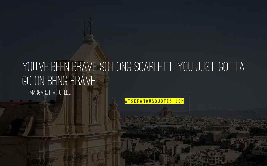 Kirner And Boldt Quotes By Margaret Mitchell: You've been brave so long Scarlett. You just