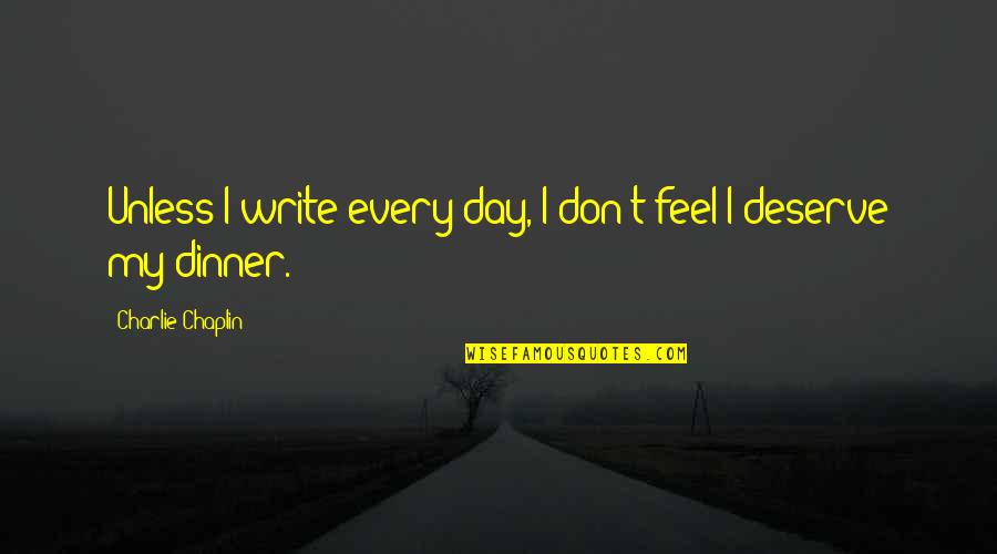 Kirner Kimberly D Quotes By Charlie Chaplin: Unless I write every day, I don't feel Kirner Kimberly D Quotes By Charlie Chaplin: Unless I write every day, I don't feel
