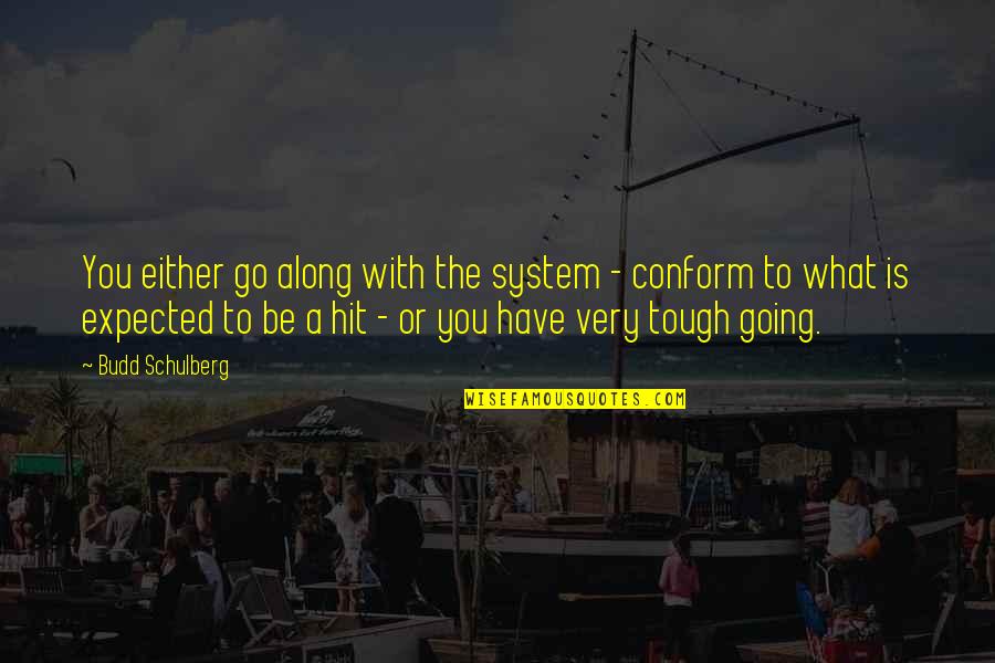 Kirner Pils Quotes By Budd Schulberg: You either go along with the system - Kirner Pils Quotes By Budd Schulberg: You either go along with the system -