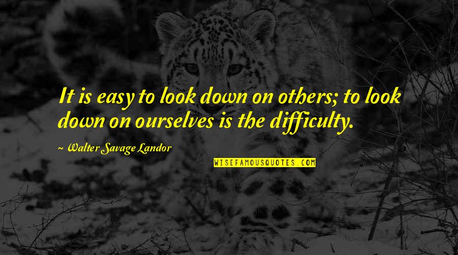 Kirollos Boshra Quotes By Walter Savage Landor: It is easy to look down on others; Kirollos Boshra Quotes By Walter Savage Landor: It is easy to look down on others;