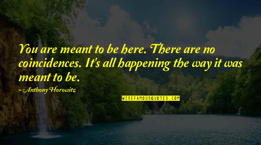 Kirot Quotes By Anthony Horowitz: You are meant to be here. There are