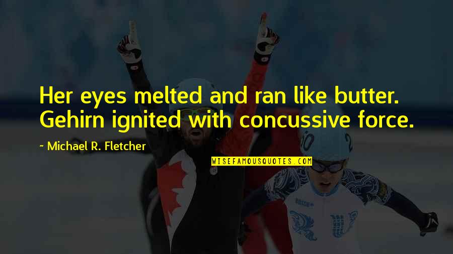 Kirote Quotes By Michael R. Fletcher: Her eyes melted and ran like butter. Gehirn Kirote Quotes By Michael R. Fletcher: Her eyes melted and ran like butter. Gehirn