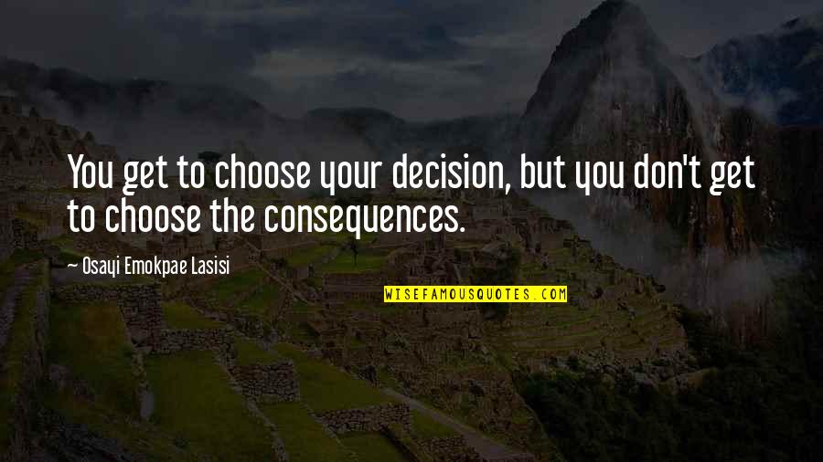 Kirov Airship Quotes By Osayi Emokpae Lasisi: You get to choose your decision, but you