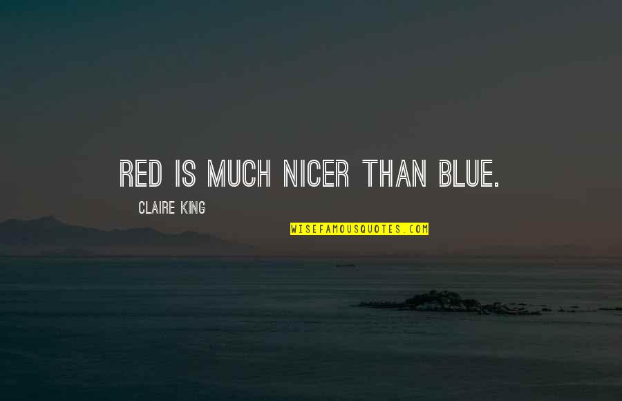 Kirova Quotes By Claire King: Red is much nicer than blue.