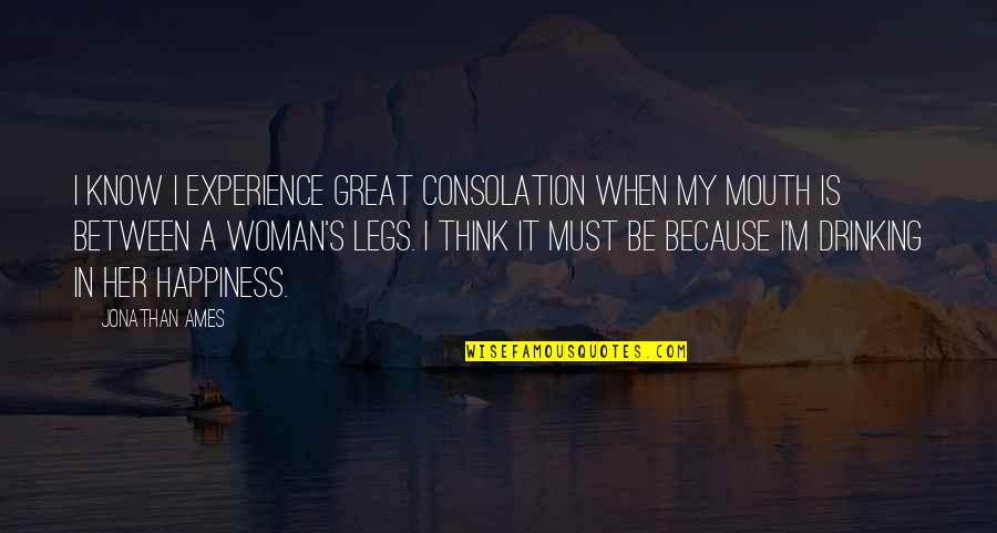 Kirovabat Quotes By Jonathan Ames: I know I experience great consolation when my Kirovabat Quotes By Jonathan Ames: I know I experience great consolation when my