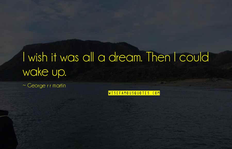 Kirpal Meditation Quotes By George R R Martin: I wish it was all a dream. Then Kirpal Meditation Quotes By George R R Martin: I wish it was all a dream. Then