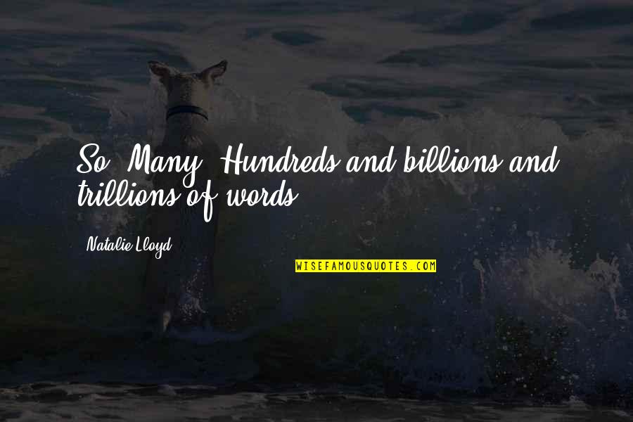 Kirpalani Ijskasten Quotes By Natalie Lloyd: So. Many. Hundreds and billions and trillions of Kirpalani Ijskasten Quotes By Natalie Lloyd: So. Many. Hundreds and billions and trillions of