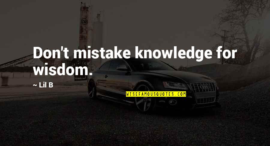 Kirpalani Nv Quotes By Lil B: Don't mistake knowledge for wisdom.