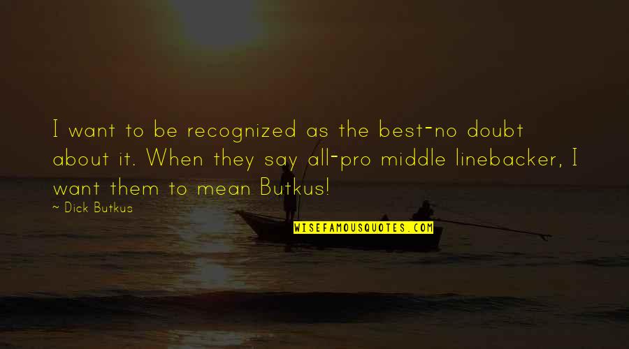 Kirra Moon Quotes By Dick Butkus: I want to be recognized as the best-no Kirra Moon Quotes By Dick Butkus: I want to be recognized as the best-no