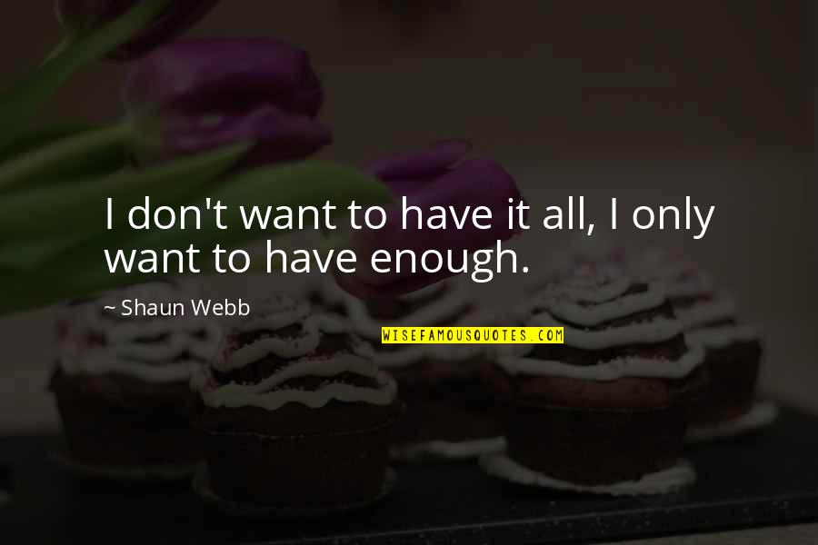 Kirrilee Broughton Quotes By Shaun Webb: I don't want to have it all, I