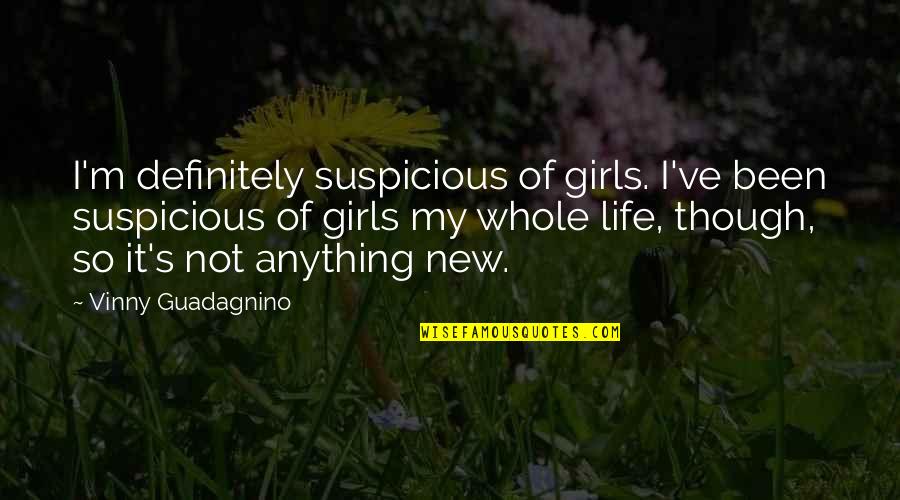 Kirrilee Broughton Quotes By Vinny Guadagnino: I'm definitely suspicious of girls. I've been suspicious Kirrilee Broughton Quotes By Vinny Guadagnino: I'm definitely suspicious of girls. I've been suspicious